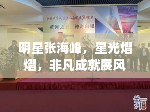 明星張海峰，星光熠熠，非凡成就展風采