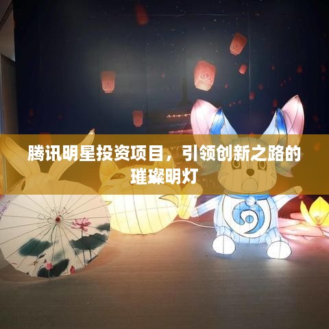 騰訊明星投資項目，引領(lǐng)創(chuàng)新之路的璀璨明燈