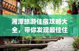 湘潭旅游住宿攻略大全，帶你發(fā)現(xiàn)最佳住宿地點(diǎn)！