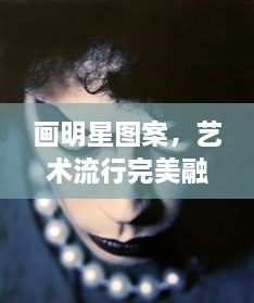 畫(huà)明星圖案，藝術(shù)流行完美融合之作