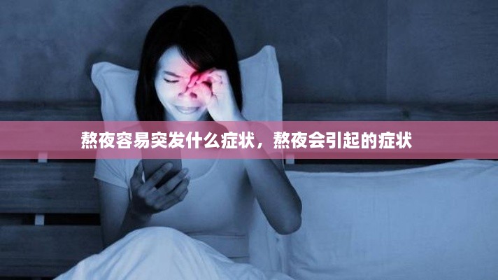 熬夜容易突發(fā)什么癥狀，熬夜會(huì)引起的癥狀 