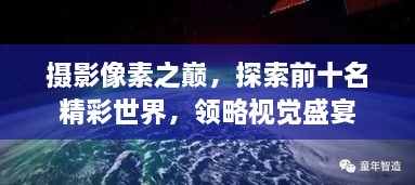 攝影像素之巔，探索前十名精彩世界，領(lǐng)略視覺(jué)盛宴