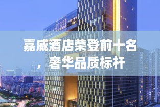 嘉威酒店榮登前十名，奢華品質標桿