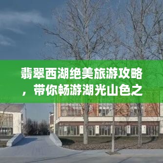 翡翠西湖絕美旅游攻略，帶你暢游湖光山色之間！