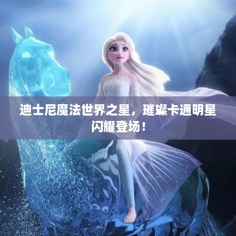 迪士尼魔法世界之星，璀璨卡通明星閃耀登場！