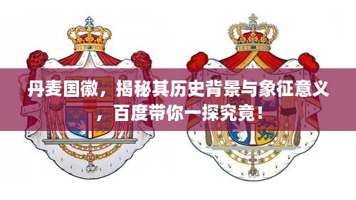 丹麥國徽，揭秘其歷史背景與象征意義，百度帶你一探究竟！