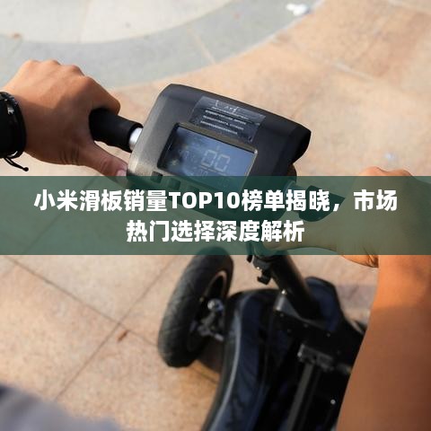 小米滑板銷量TOP10榜單揭曉，市場熱門選擇深度解析