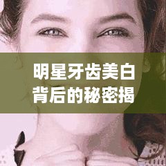 明星牙齒美白背后的秘密揭秘！