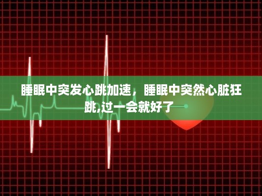 睡眠中突發(fā)心跳加速，睡眠中突然心臟狂跳,過一會就好了 