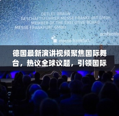 德國最新演講視頻聚焦國際舞臺，熱議全球議題，引領(lǐng)國際聲音新潮流